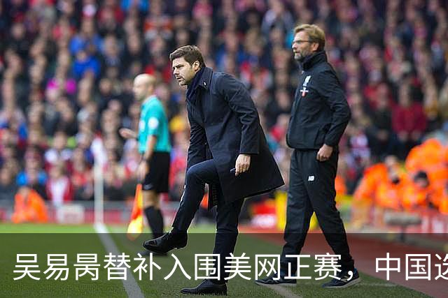 吴易昺替补入围美网正赛，中国选手增至五人参加