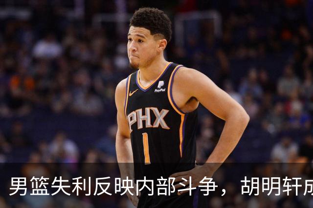 男篮失利反映内部斗争，胡明轩成唯一传球者